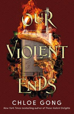 Our Violent Ends: the unputdownable, thrilling sequel to the astonishing fantasy romance These Violent Delights by Chloe Gong