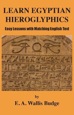 Learn Egyptian Hieroglyphics: Easy Lessons with Matching English Text book