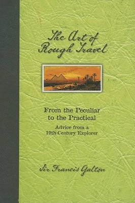 The Art of Rough Travel: from the Peculiar to the Practical : Advice from a 19th Century Explorer book