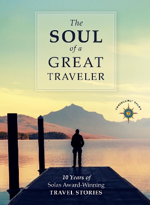 The Soul of a Great Traveler: 10 Years of Solas Award-Winning Travel Stories book