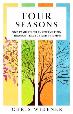 The Four Seasons: One Family's Transformation Through Tragedy and Triumph by Chris Widener