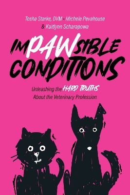 Impawsible Conditions: Unleashing the Hard Truths About The Veterinary Profession book