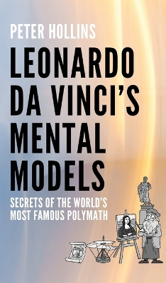 Leonardo da Vinci's Mental Models: Secrets of the World's Most Famous Polymath by Peter Hollins