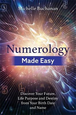 Numerology Made Easy: Discover Your Future, Life Purpose and Destiny from Your Birth Date and Name book