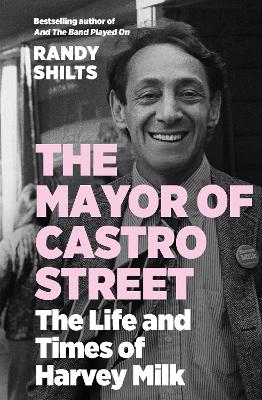 The The Mayor of Castro Street: The Life and Times of Harvey Milk by Randy Shilts