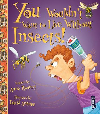 You Wouldn't Want To Live Without Insects! by Anne Rooney