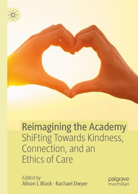 Reimagining the Academy: ShiFting Towards Kindness, Connection, and an Ethics of Care book
