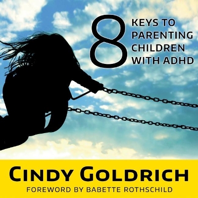 8 Keys to Parenting Children with ADHD by Cindy Goldrich