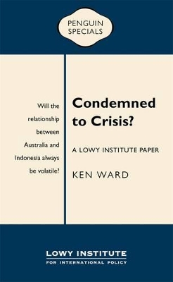 Condemned To Crisis: A Lowy Institute Paper: Penguin Special book