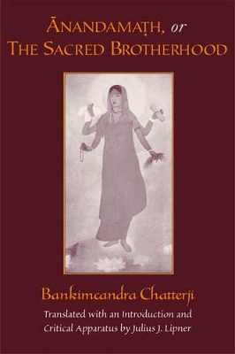 Anandamath or The Sacred Brotherhood: A Translation of Bankimcandra Chatterji's Anandamath, with Introduction and Critical Apparatus by Bankimcandra Chatterji