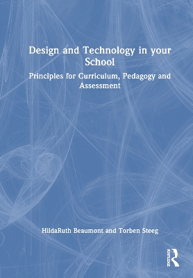 Design and Technology in your School: Principles for Curriculum, Pedagogy and Assessment by HildaRuth Beaumont
