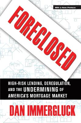 Foreclosed: High-Risk Lending, Deregulation, and the Undermining of America's Mortgage Market by Daniel Immergluck