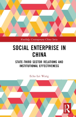 Social Enterprise in China: State-Third Sector Relations and Institutional Effectiveness by Echo Lei Wang