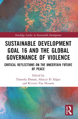 Sustainable Development Goal 16 and the Global Governance of Violence: Critical Reflections on the Uncertain Future of Peace by Timothy Donais