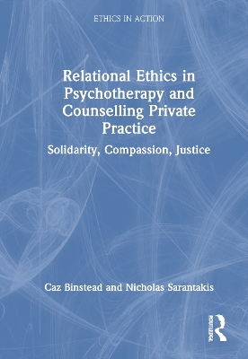 Relational Ethics in Psychotherapy and Counselling Private Practice: Solidarity, Compassion, Justice book