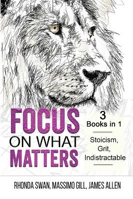 Focus on What Matters - 3 Books in 1 - Stoicism, Grit, indistractable by Rhonda Swan