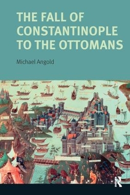 The Fall of Constantinople to the Ottomans by Michael Angold