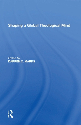 Shaping a Global Theological Mind by Darren C. Marks