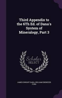 Third Appendix to the 6Th Ed. of Dana's System of Mineralogy, Part 3 by James Dwight Dana