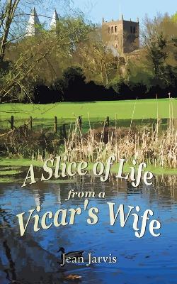 A Slice of Life from a Vicar's Wife by Jean Jarvis