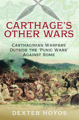 Carthage's Other Wars: Carthaginian Warfare Outside the 'Punic Wars' Against Rome book