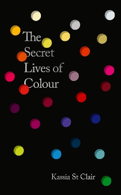 The Secret Lives of Colour: New edition with 25 new colours by Kassia St Clair