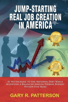Jump-Starting Real Job Creation in America; At No Increase to the National Debt While Achieving a Balanced Annual Federal Budget Within Five Years book
