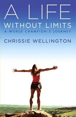 A Life Without Limits by Chrissie Wellington