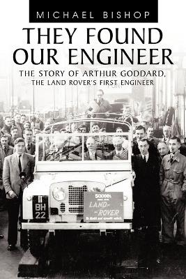 They Found Our Engineer: The Story of Arthur Goddard, the Land Rover's First Engineer book