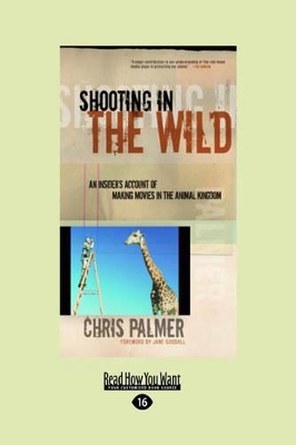 Shooting in the Wild: An Insiders Account of Making Movies in the Animal Kingdom by Chris Palmer