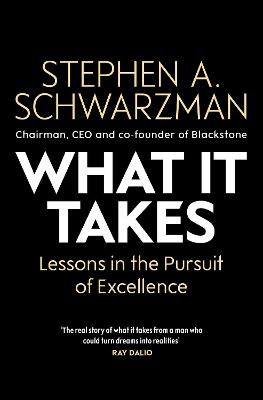 What It Takes: Lessons in the Pursuit of Excellence by Stephen A Schwarzman