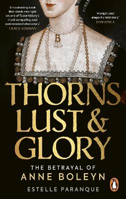 Thorns, Lust and Glory: The betrayal of Anne Boleyn by Estelle Paranque