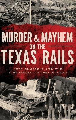 Murder & Mayhem on the Texas Rails by Jeff Campbell