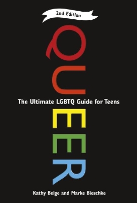Queer, 2nd Edition: The Ultimate LGBTQ Guide for Teens by Kathy Belge