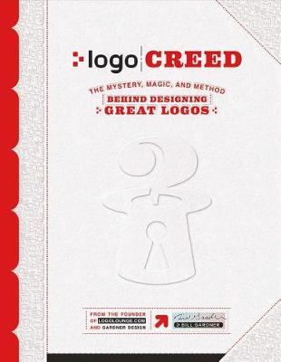 LOGO Creed: The Mystery, Magic, and Method Behind Designing Great Logos by Bill Gardner