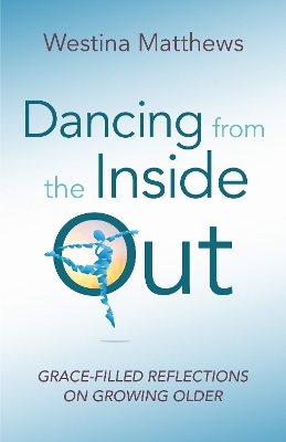 Dancing from the Inside Out: Grace-Filled Reflections on Growing Older book