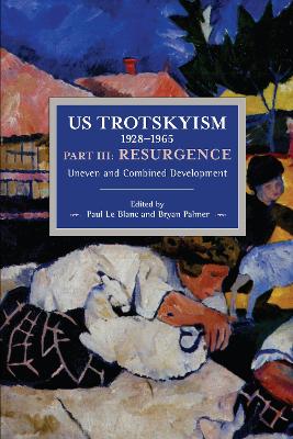 US Trotskyism 19281965 Part III: Resurgence: Uneven and Combined Development. Dissident Marxism in the United States: Volume 4 book