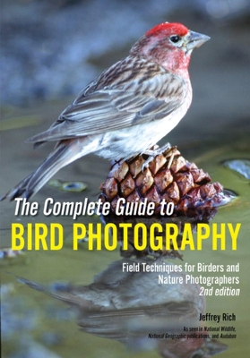 The Complete Guide To Bird Photography: Field Techniques for Birders and Nature Photographers (2nd Edition) book