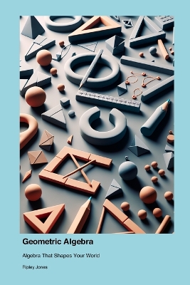 Geometric Algebra: Algebra That Shapes Your World book
