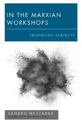 In the Marxian Workshops: Producing Subjects by Sandro Mezzadra