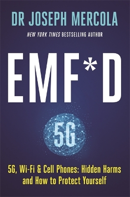 EMF*D: 5G, Wi-Fi & Cell Phones: Hidden Harms and How to Protect Yourself by Dr. Joseph Mercola