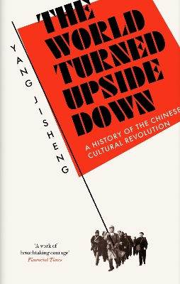 The World Turned Upside Down: A History of the Chinese Cultural Revolution by Yang Jisheng