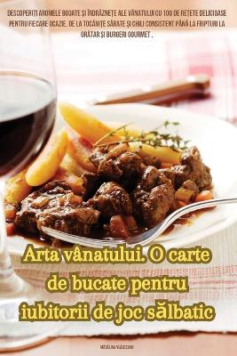 Arta vânatului. O carte de bucate pentru iubitorii de joc sălbatic book