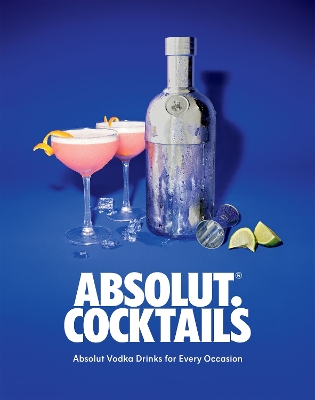 Absolut. Cocktails: Absolut Vodka Drinks For Every Occasion by Absolut Vodka