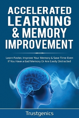 Accelerated Learning & Memory Improvement (2 In 1) Bundle To Learn Faster, Improve Your Memory & Save Time Even If You Have a Bad Memory Or Are Easily Distracted book