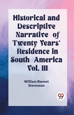 Historical and Descriptive Narrative of Twenty Years' Residence in South America Vol. III book