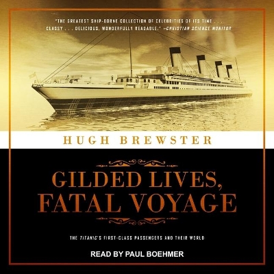 Gilded Lives, Fatal Voyage: The Titanic's First-Class Passengers and Their World by Hugh Brewster