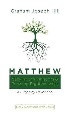 Matthew: Seeking the Kingdom and Pursuing Righteousness: A Fifty-Day Devotional book