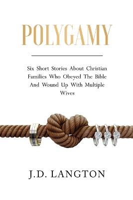 Polygamy: Six Short Stories About Christian Families Who Obeyed The Bible And Wound Up With Multiple Wives book