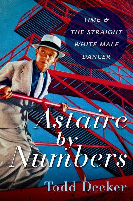 Astaire by Numbers: Time & the Straight White Male Dancer book